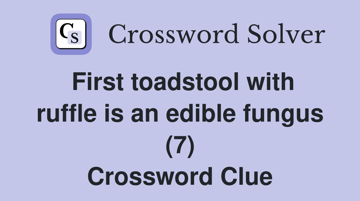 First toadstool with ruffle is an edible fungus (7) Crossword Clue